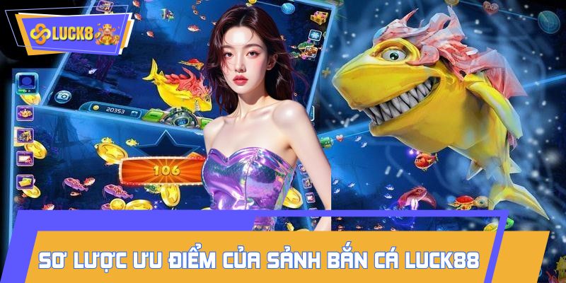 Sơ lược về ưu điểm của sảnh bắn cá LUCK88