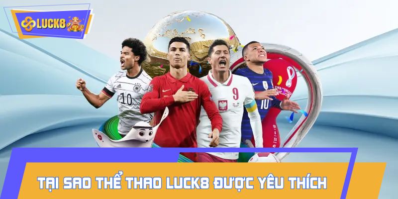 Tại sao thể thao LUCK8 được nhiều người chọn tham gia?